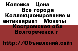 Копейка › Цена ­ 2 000 - Все города Коллекционирование и антиквариат » Монеты   . Костромская обл.,Волгореченск г.